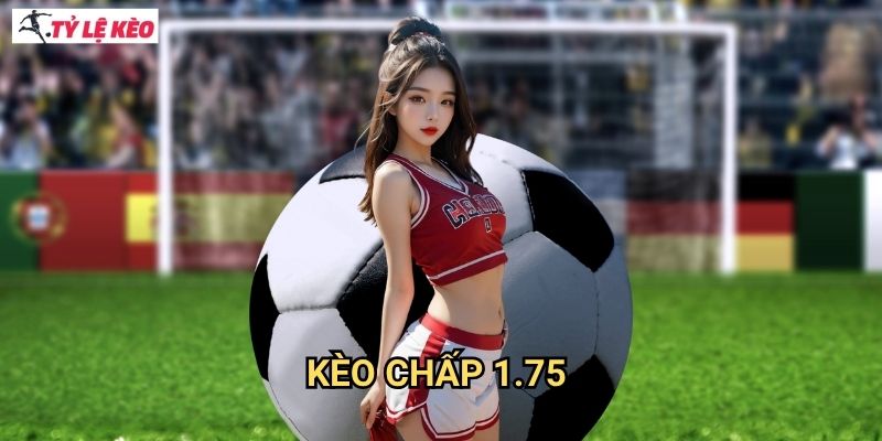 Kèo chấp 1.75 Tỷ lệ kèo us - Bí mật thành công với kèo chấp 1.5/2 siêu hấp dẫn
