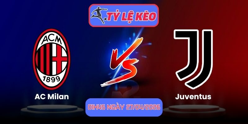 Soi Kèo AC Milan Vs Juventus 01h45 Ngày 27/04/2026, Serie A 1 AC Milan vs Juventus