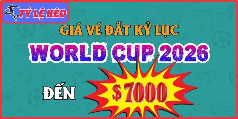 Giá vé chung kết World Cup 2026 lập đỉnh kỷ lục 2 Giá vé chung kết World Cup 2026 lập đỉnh