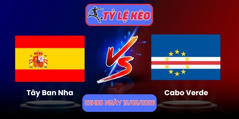 Soi Kèo Tây Ban Nha Vs Cabo Verde 23h00 Ngày 15/06/2026 1 Tây Ban Nha vs Cabo Verde