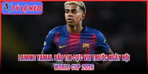 Lamine Yamal báo tin cực vui