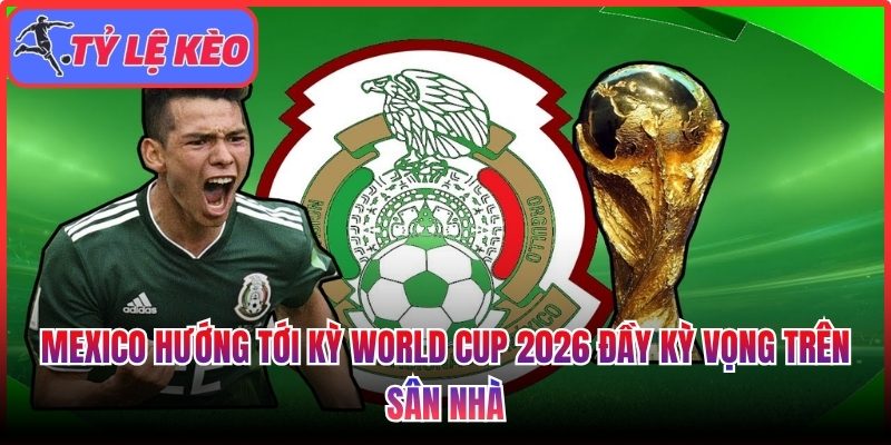 Mexico hướng tới kỳ World Cup 2026
