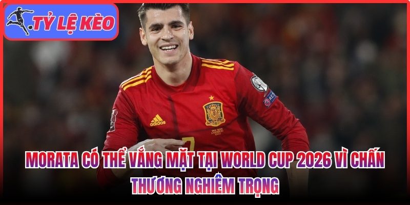 Morata có thể vắng mặt