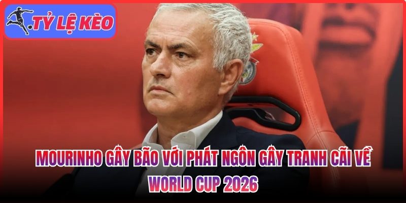 Mourinho gây bão với phát ngôn gây tranh cãi về World Cup 2026 1 Mourinho gây bão