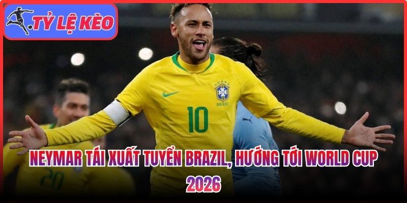 Neymar tái xuất tuyển Brazil, hướng tới World Cup 2026 1 Neymar tái xuất
