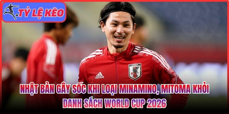 Nhật Bản gây sốc khi loại Minamino, Mitoma khỏi danh sách World Cup 2026 1 Nhật Bản gây sốc khi loại Minamino