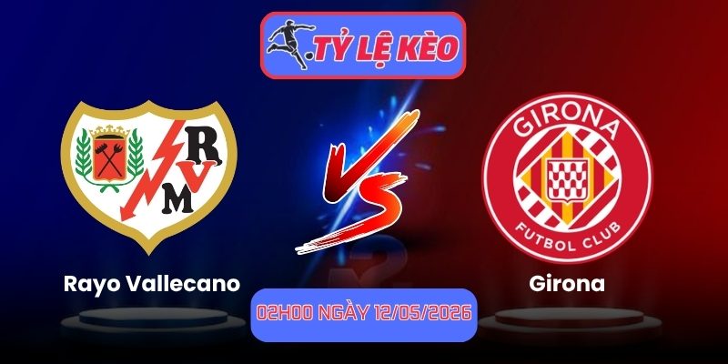 Soi Kèo Rayo Vallecano Vs Girona 02h00 Ngày 12/05/2026 1 Rayo Vallecano vs Girona