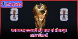 World Cup 2026 đối mặt nguy cơ