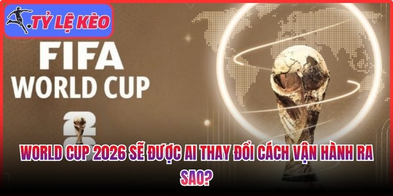 World Cup 2026 sẽ được AI thay đổi