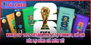 World Cup 2026 siết nạn phe vé