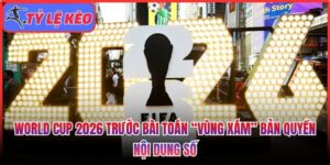 World Cup 2026 trước bài toán